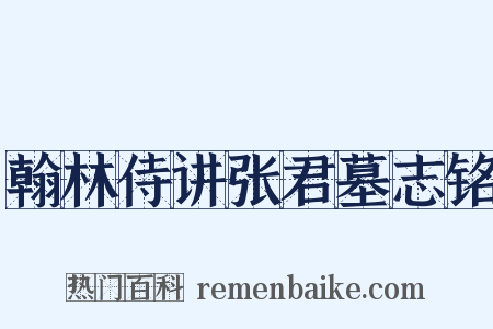 翰林侍讲张君墓志铭是什么意思的图片
